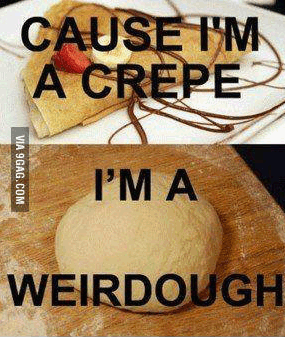 I'm a crepe I'm a crepe